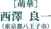 ［萌華］西澤 良一（東京都八王子市）