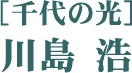 ［千代の光］川島 浩