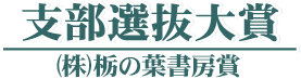 支部選抜大賞/栃の葉書房賞